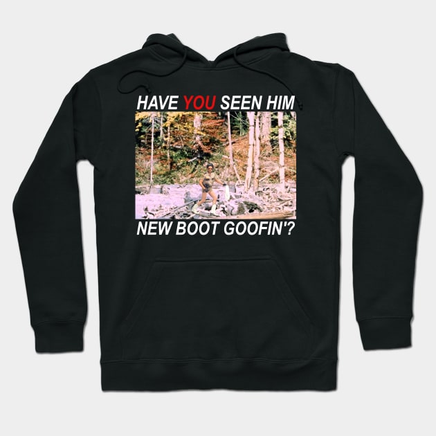 Have You Seen Him New Boot Goofin'? Hoodie by darklordpug